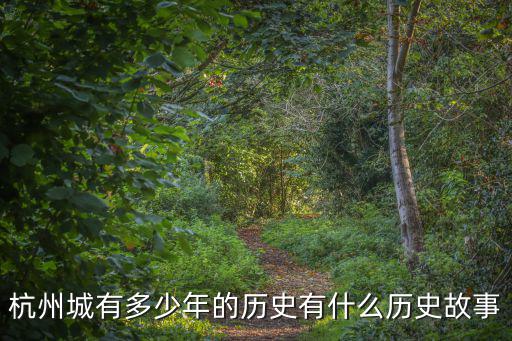 杭州建城史有多少年,杭州城有多少年的歷史