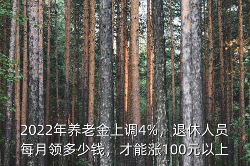 2022年養(yǎng)老金上調(diào)4%，退休人員每月領(lǐng)多少錢，才能漲100元以上