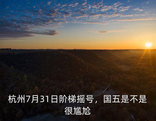 杭州7月31日階梯搖號，國五是不是很尷尬