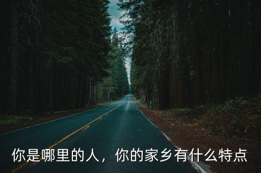 你是哪里的人，你的家鄉有什么特點