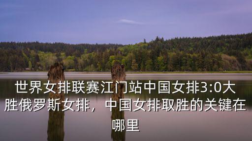 世界女排聯賽江門站中國女排3:0大勝俄羅斯女排，中國女排取勝的關鍵在哪里