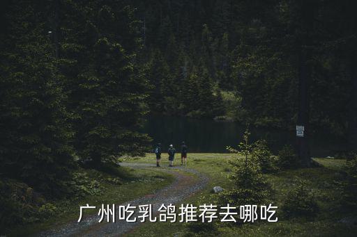 廣州吃乳鴿推薦去哪吃