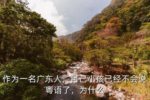作為一名廣東人，自己小孩已經不會說粵語了，為什么