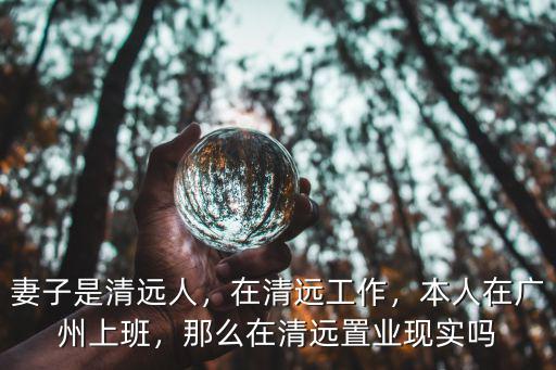 清遠(yuǎn)石榴置業(yè)在哪里,妻子是清遠(yuǎn)人