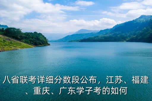 八省聯考詳細分數段公布，江蘇、福建、重慶、廣東學子考的如何