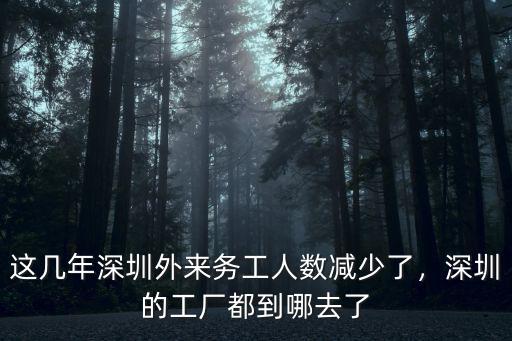 這幾年深圳外來(lái)務(wù)工人數(shù)減少了，深圳的工廠都到哪去了