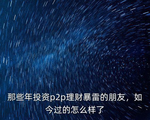 那些年投資p2p理財(cái)暴雷的朋友，如今過(guò)的怎么樣了