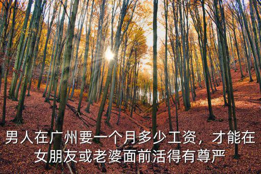 男人在廣州要一個月多少工資，才能在女朋友或老婆面前活得有尊嚴