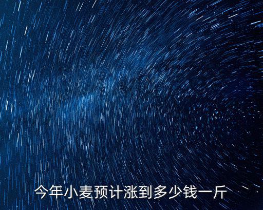 今年小麥預計漲到多少錢一斤