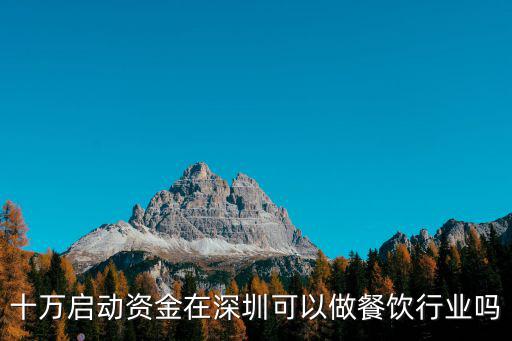 十萬啟動資金在深圳可以做餐飲行業嗎
