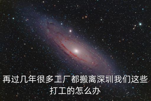 深圳大部分的工廠都轉(zhuǎn)移到哪里了,是不是深圳要全面商業(yè)化