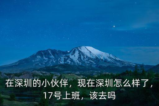 在深圳的小伙伴，現在深圳怎么樣了，17號上班，該去嗎