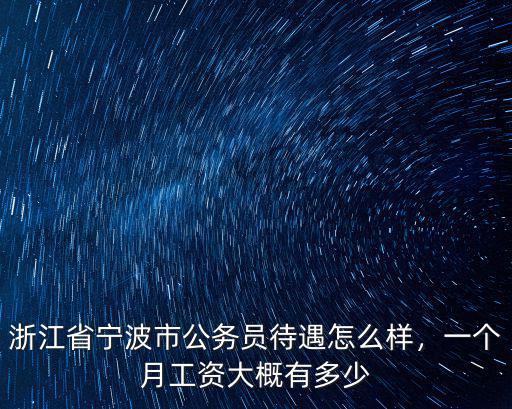 浙江省寧波市公務員待遇怎么樣，一個月工資大概有多少