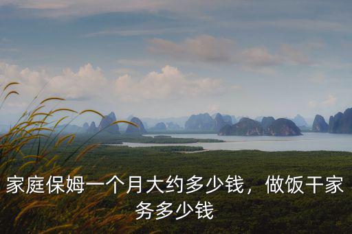 家庭保姆一個月大約多少錢，做飯干家務多少錢