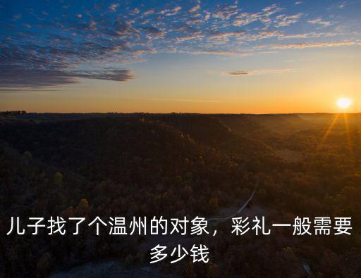 兒子找了個溫州的對象，彩禮一般需要多少錢