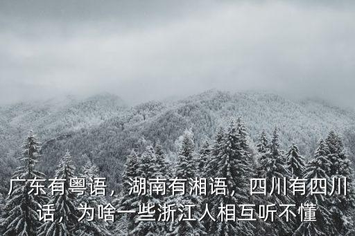 廣東有粵語，湖南有湘語，四川有四川話，為啥一些浙江人相互聽不懂