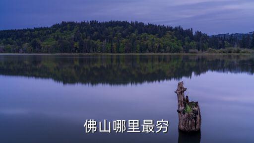 東莞最窮的鎮是哪里,佛山哪里最窮