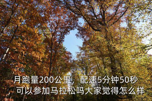 月跑量200公里，配速5分鐘50秒，可以參加馬拉松嗎大家覺得怎么樣