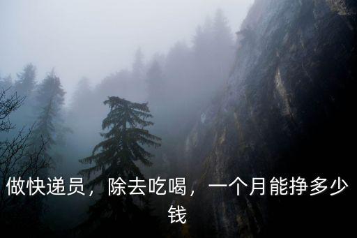 做快遞員，除去吃喝，一個月能掙多少錢