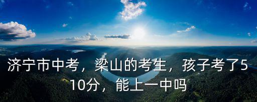 濟寧中考在微山考多少分能上一中,濟寧微山的學生