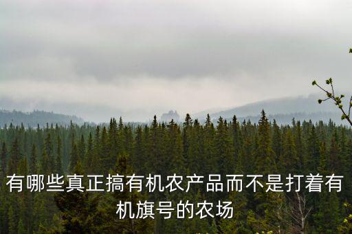 有哪些真正搞有機農產品而不是打著有機旗號的農場