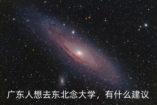 廣東人想去東北念大學，有什么建議