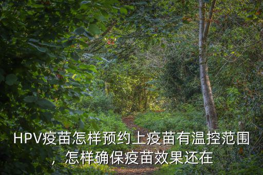 HPV疫苗怎樣預約上疫苗有溫控范圍，怎樣確保疫苗效果還在
