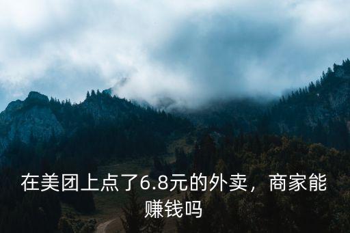 在美團上點了6.8元的外賣，商家能賺錢嗎