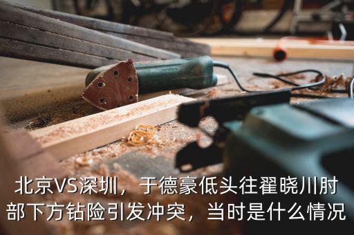 北京對深圳比分是多少,北京深圳大比分戰(zhàn)成2比1
