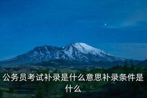 公務員考試補錄是什么意思補錄條件是什么