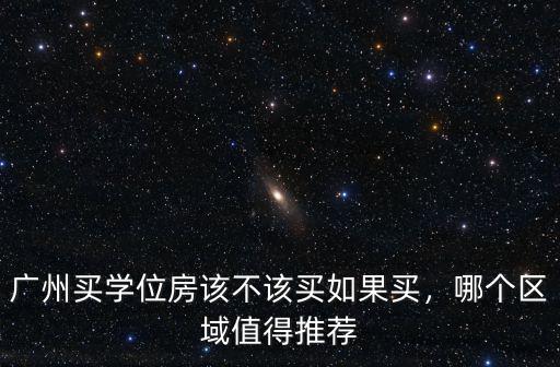 廣州的學(xué)位房有多少,廣州買學(xué)位房該不該買