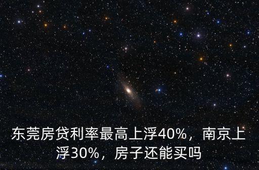 東莞房貸利率最高上浮40%，南京上浮30%，房子還能買嗎