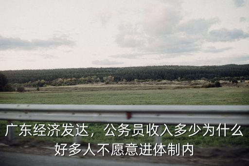 廣東經濟發達，公務員收入多少為什么好多人不愿意進體制內