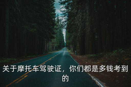 深圳摩托車駕駛證報(bào)名費(fèi)多少錢,關(guān)于摩托車駕駛證