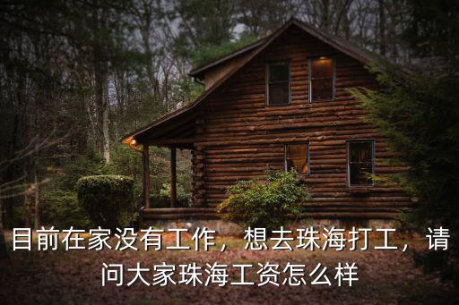 目前在家沒有工作，想去珠海打工，請問大家珠海工資怎么樣