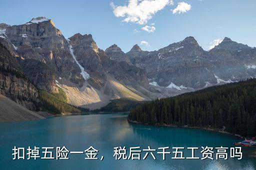 扣掉五險一金，稅后六千五工資高嗎