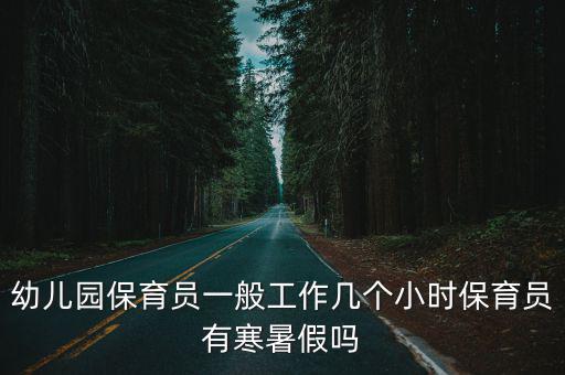 幼兒園保育員一般工作幾個(gè)小時(shí)保育員有寒暑假嗎
