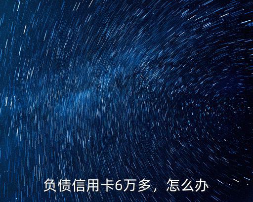 負(fù)債信用卡6萬多，怎么辦
