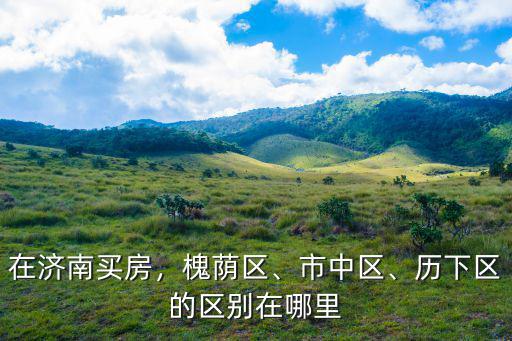 濟南歷下區二環以內限速多少,歷下區的區別在哪里