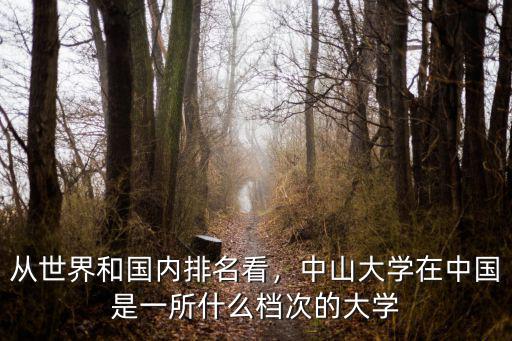 從世界和國內(nèi)排名看，中山大學在中國是一所什么檔次的大學