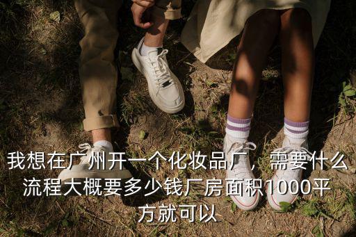 廣州租化妝品多少錢,我想在廣州開一個化妝品廠