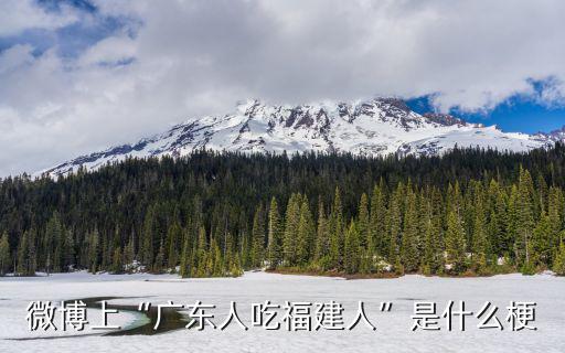 微博上“廣東人吃福建人”是什么梗