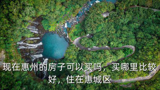 惠州剛需買哪里比較好,惠州買房買在哪里比較好呢