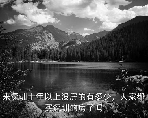 來(lái)深圳十年以上沒(méi)房的有多少，大家都買(mǎi)深圳的房了嗎