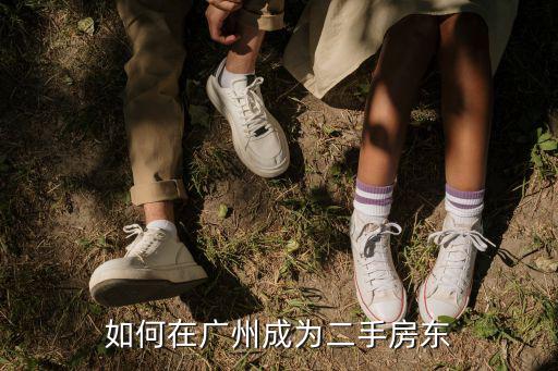 在廣州怎么才能做二手房東,在廣州做二房東需要哪些經驗