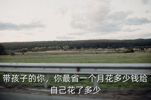 湛江帶娃多少錢一個月,你們一個月給多少錢