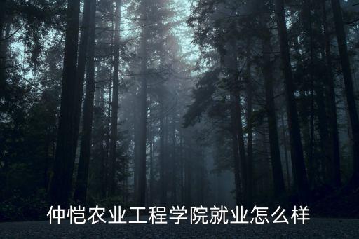 惠州農業學校就業怎么樣,仲愷農業工程學院就業怎么樣