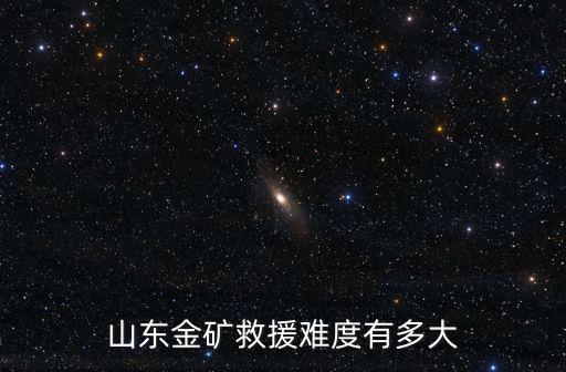 山東金礦救援難度有多大