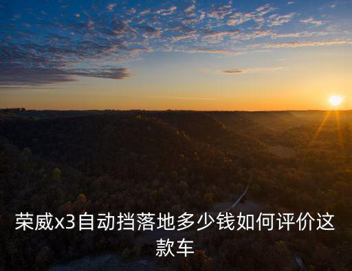 榮威x3自動擋落地多少錢如何評價這款車
