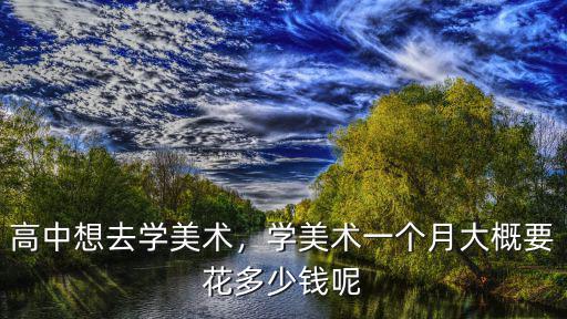 高中學美術要花多少錢江蘇,孩子上高中學的美術